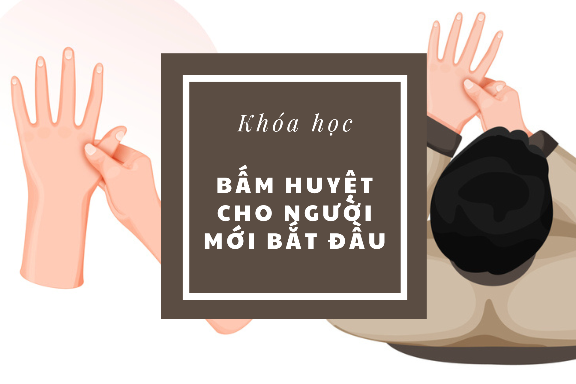 TỰ BẤM HUYỆT CHO NGƯỜI MỚI BẮT ĐẦU