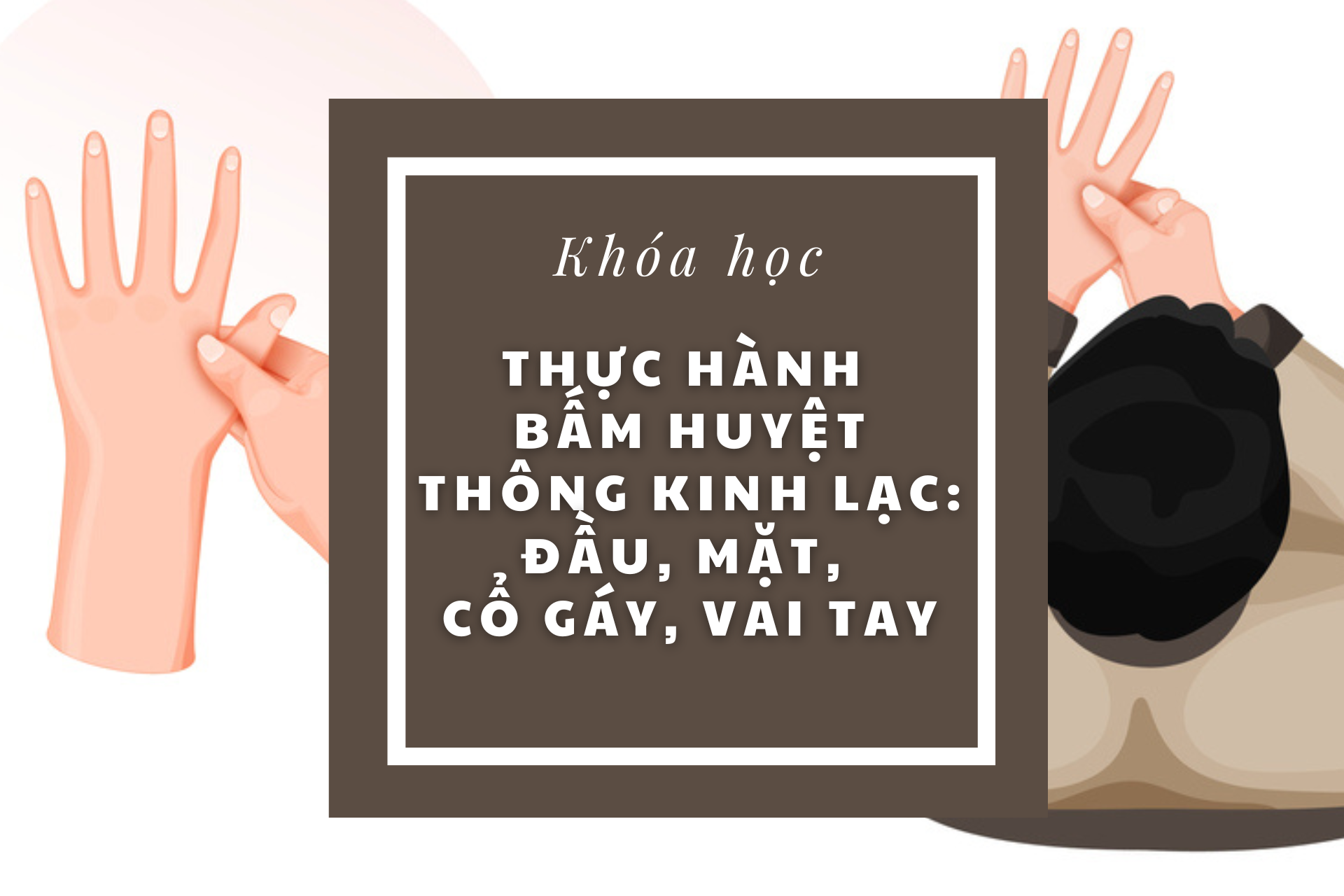 THỰC HÀNH BẤM HUYỆT THÔNG KINH LẠC: ĐẦU, MẶT, CỔ GÁY, VAI TAY