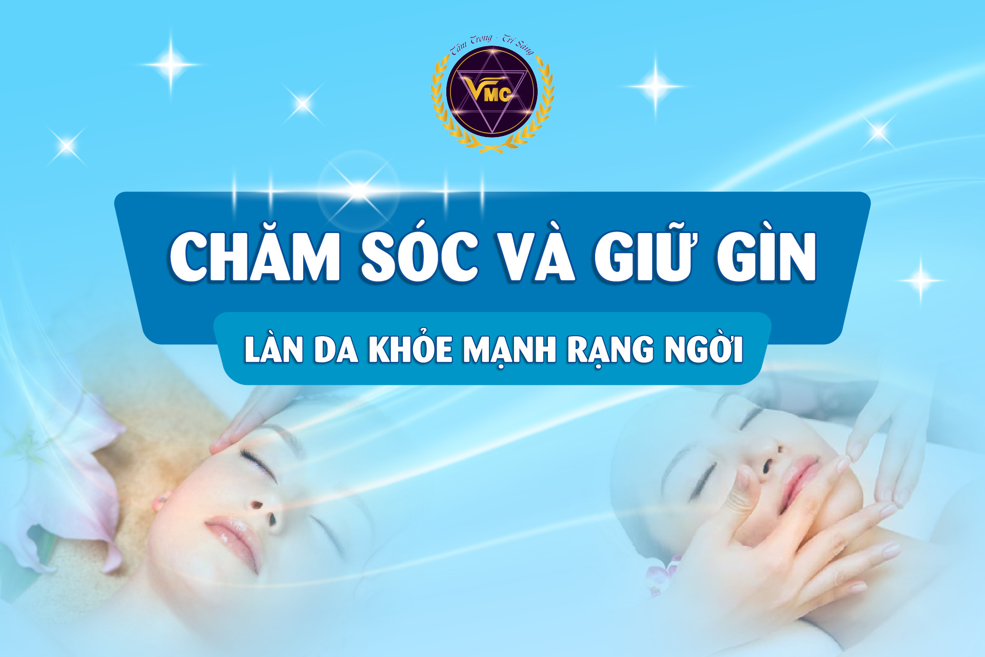 CHĂM SÓC VÀ GIỮ GÌN LÀN DA KHỎE MẠNH RẠNG NGỜI