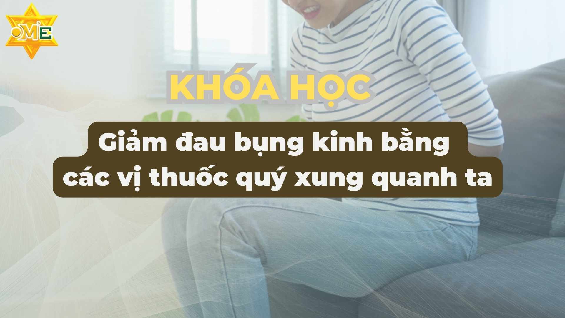 GIẢM ĐAU BỤNG KINH BẰNG CÁC VỊ THUỐC QUÝ XUNG QUANH TA