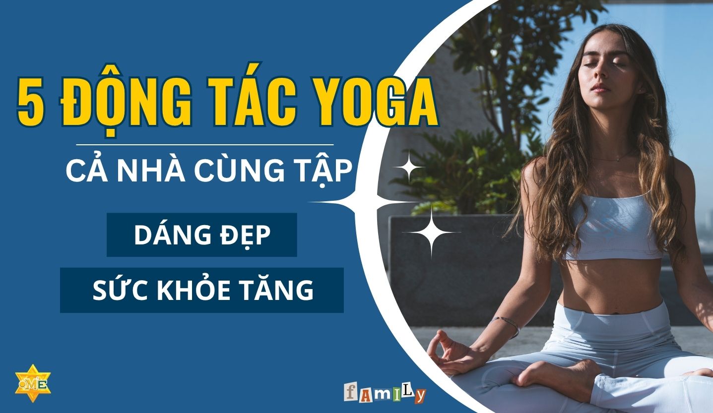 5 Động Tác Yoga Cả Nhà Cùng Tập – Dáng Đẹp, Sức Khỏe Tăng